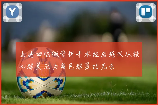 麦迪回忆微骨折手术经历感叹从核心球员沦为角色球员的无奈