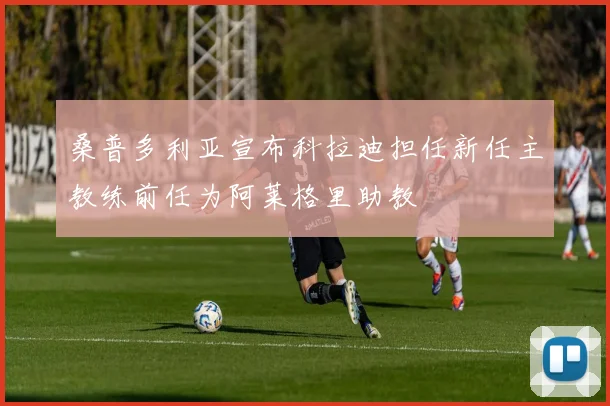 桑普多利亚宣布科拉迪担任新任主教练前任为阿莱格里助教