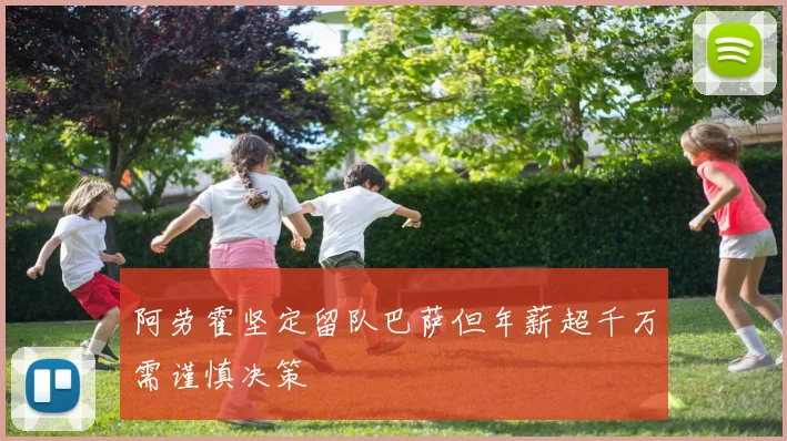 阿劳霍坚定留队巴萨但年薪超千万需谨慎决策