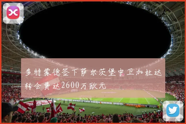 多特蒙德签下萨尔茨堡中卫加杜达转会费达2600万欧元